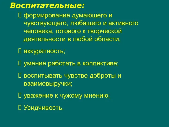 Воспитательные: формирование думающего и чувствующего, любящего и активного человека, готового к творческой