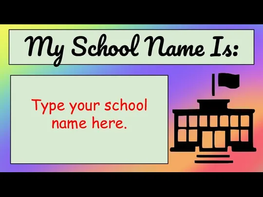 My School Name Is: Type your school name here.