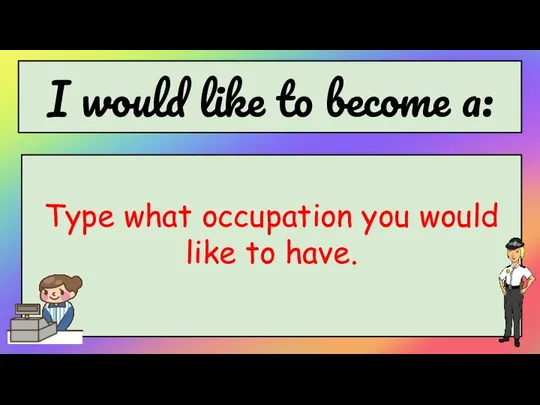 I would like to become a: Type what occupation you would like to have.