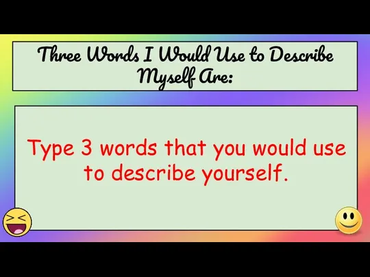 Three Words I Would Use to Describe Myself Are: Type 3 words
