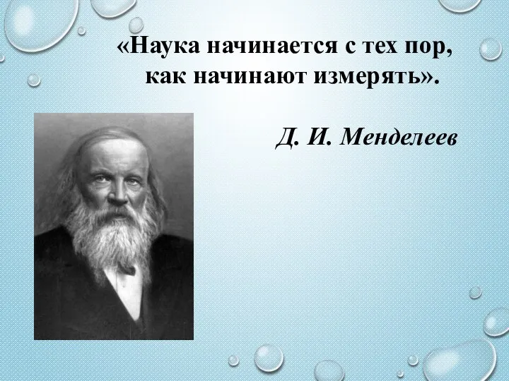 «Наука начинается с тех пор, как начинают измерять». Д. И. Менделеев