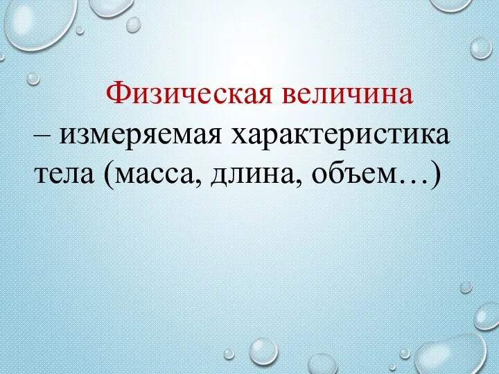 Физическая величина – измеряемая характеристика тела (масса, длина, объем…)