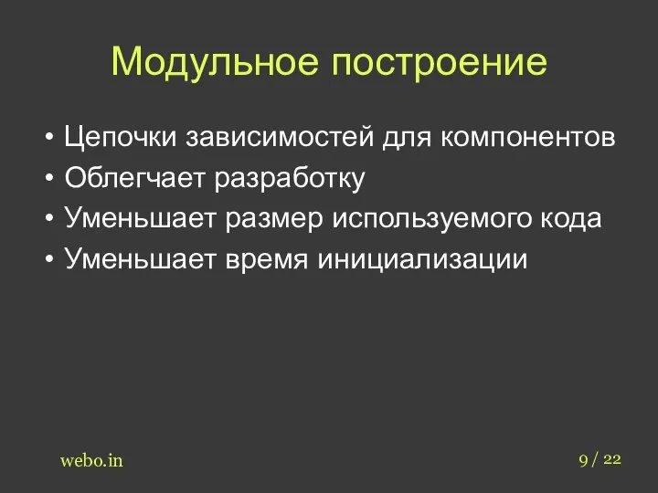 Модульное построение 9 / 22 webo.in Цепочки зависимостей для компонентов Облегчает разработку