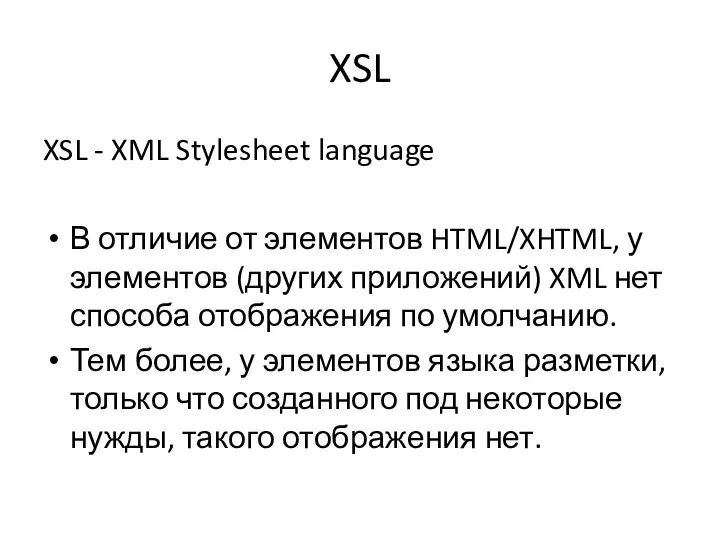 XSL XSL - XML Stylesheet language В отличие от элементов HTML/XHTML, у