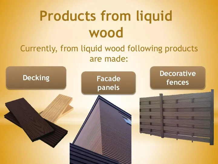 Products from liquid wood Currently, from liquid wood following products are made:
