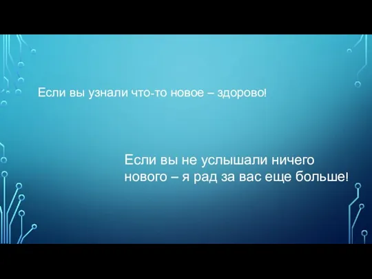 Если вы узнали что-то новое – здорово! Если вы не услышали ничего