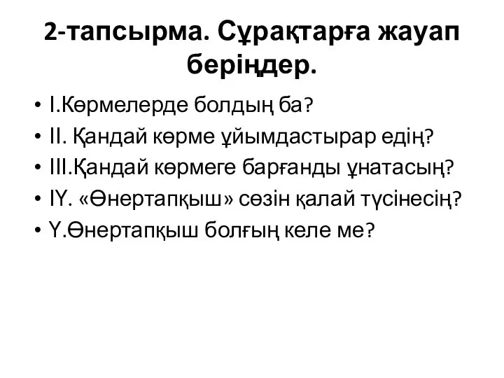 2-тапсырма. Сұрақтарға жауап беріңдер. І.Көрмелерде болдың ба? ІІ. Қандай көрме ұйымдастырар едің?