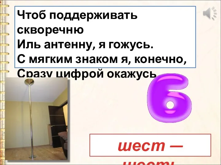 Чтоб поддерживать скворечню Иль антенну, я гожусь. С мягким знаком я, конечно,