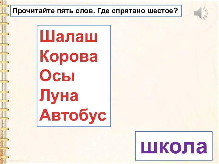 Прочитайте пять слов. Где спрятано шестое? Шалаш Корова Осы Луна Автобус школа