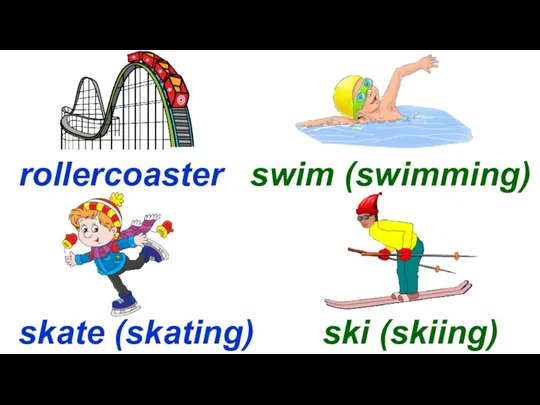 Start rollercoaster swim (swimming) skate (skating) ski (skiing)