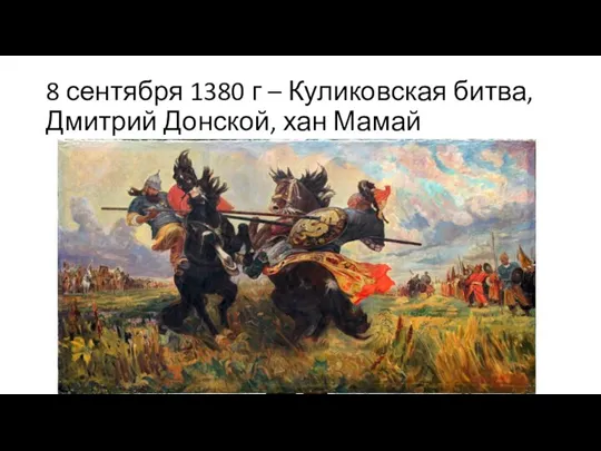 8 сентября 1380 г – Куликовская битва, Дмитрий Донской, хан Мамай