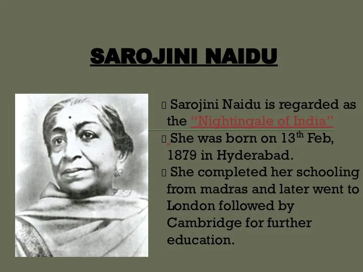 SAROJINI NAIDU Sarojini Naidu is regarded as the “Nightingale of India” She
