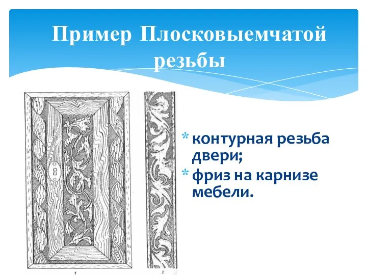 Пример Плосковыемчатой резьбы контурная резьба двери; фриз на карнизе мебели.