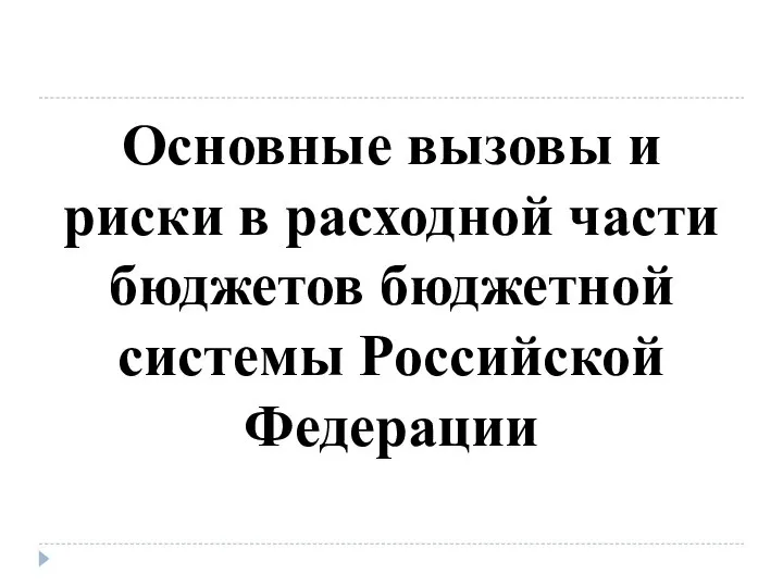 Основные вызовы и риски в расходной части бюджетов бюджетной системы Российской Федерации