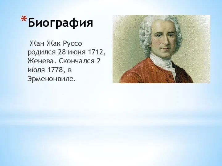 Биография Жан Жак Руссо родился 28 июня 1712, Женева. Скончался 2 июля 1778, в Эрменонвиле.