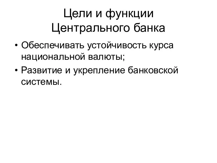 Цели и функции Центрального банка Обеспечивать устойчивость курса национальной валюты; Развитие и укрепление банковской системы.