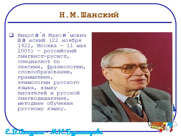 Н.М.Шанский Никола́й Макси́мович Ша́нский (22 ноября 1922, Москва — 11 мая 2005)