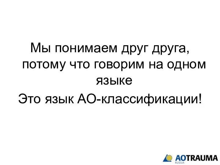 Мы понимаем друг друга, потому что говорим на одном языке Это язык АО-классификации!