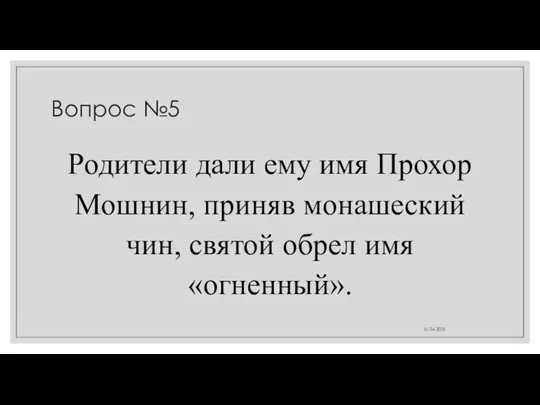 Вопрос №5 Родители дали ему имя Прохор Мошнин, приняв монашеский чин, святой обрел имя «огненный». 15.04.2021