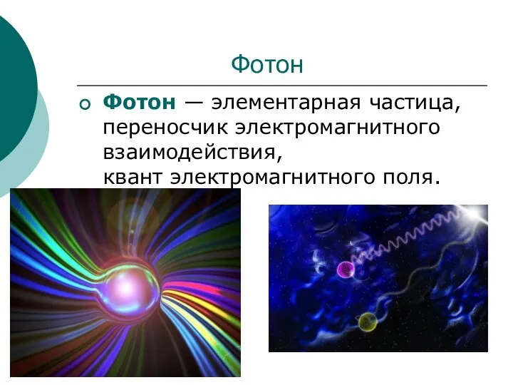 Фотон Фотон — элементарная частица, переносчик электромагнитного взаимодействия, квант электромагнитного поля.