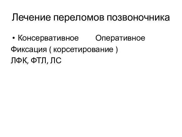 Лечение переломов позвоночника Консервативное Оперативное Фиксация ( корсетирование ) ЛФК, ФТЛ, ЛС