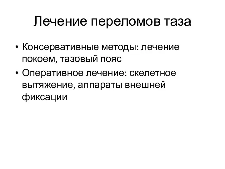 Лечение переломов таза Консервативные методы: лечение покоем, тазовый пояс Оперативное лечение: скелетное вытяжение, аппараты внешней фиксации