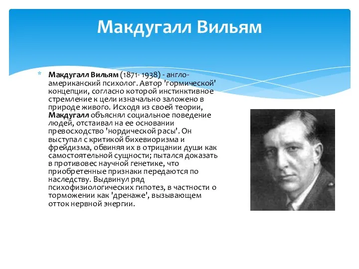 Макдугалл Вильям (1871- 1938) - англо-американский психолог. Автор 'гормической' концепции, согласно которой