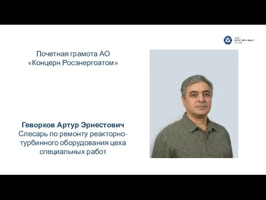 Геворков Артур Эрнестович Слесарь по ремонту реакторно-турбинного оборудования цеха специальных работ Почетная грамота АО «Концерн Росэнергоатом»