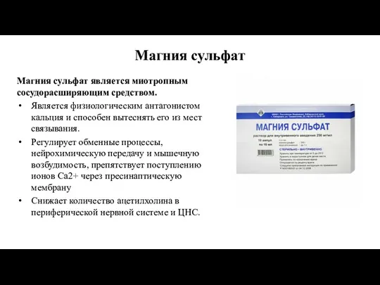 Магния сульфат Магния сульфат является миотропным сосудорасширяющим средством. Является физиологическим антагонистом кальция