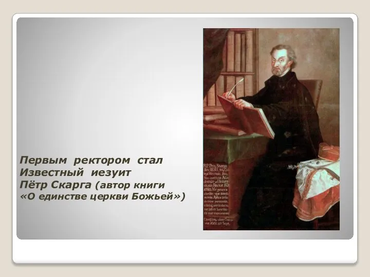 Первым ректором стал Известный иезуит Пётр Скарга (автор книги «О единстве церкви Божьей»)