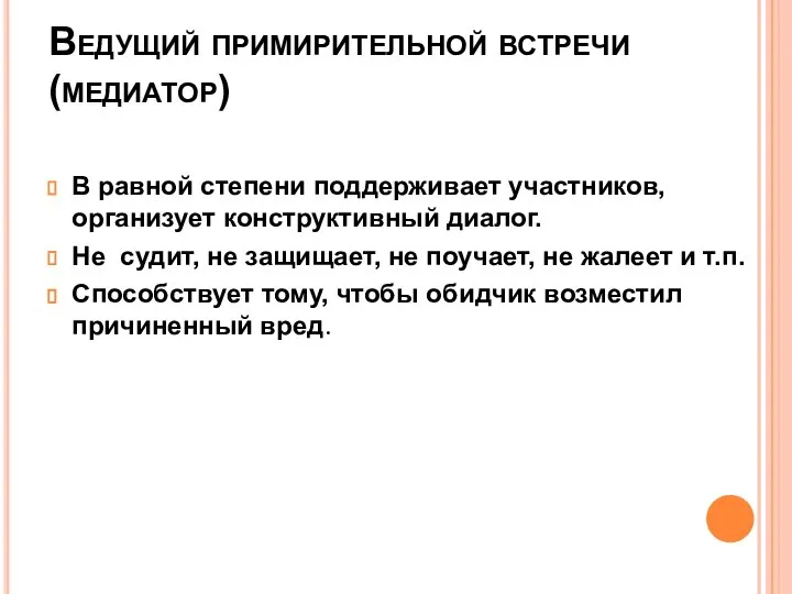 Ведущий примирительной встречи (медиатор) В равной степени поддерживает участников, организует конструктивный диалог.