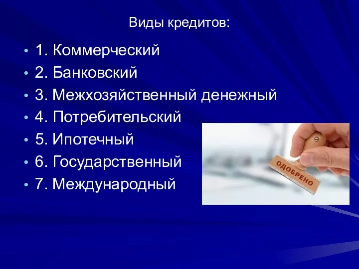 Виды кредитов: 1. Коммерческий 2. Банковский 3. Межхозяйственный денежный 4. Потребительский 5.