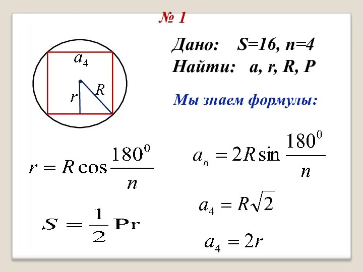 № 1 Дано: S=16, n=4 Найти: a, r, R, P Мы знаем формулы: