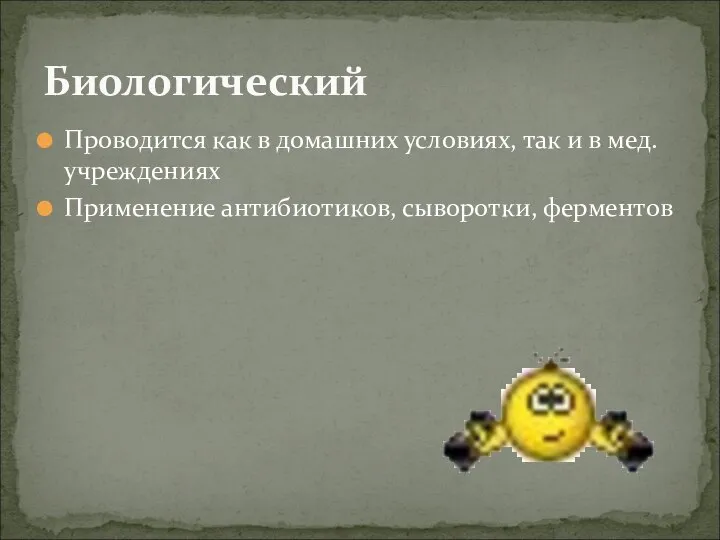 Проводится как в домашних условиях, так и в мед.учреждениях Применение антибиотиков, сыворотки, ферментов Биологический