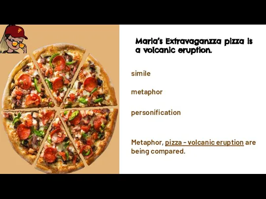 simile metaphor personification Maria’s Extravaganzza pizza is a volcanic eruption. Metaphor, pizza