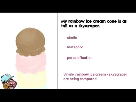 simile metaphor personification My rainbow ice cream cone is as tall as