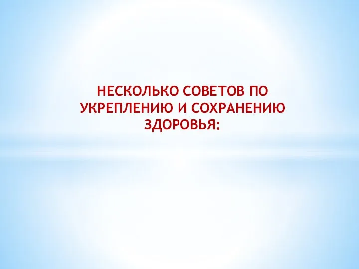 НЕСКОЛЬКО СОВЕТОВ ПО УКРЕПЛЕНИЮ И СОХРАНЕНИЮ ЗДОРОВЬЯ: