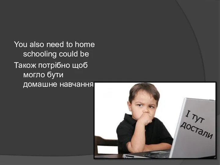 You also need to home schooling could be Також потрібно щоб могло бути домашне навчання