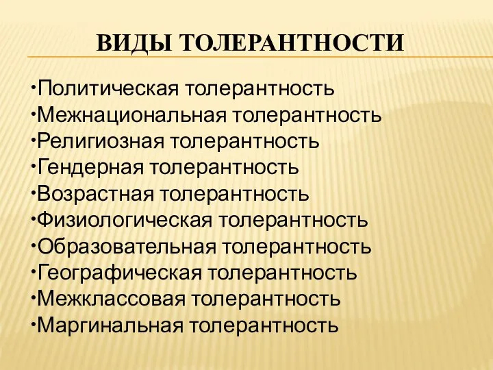 ВИДЫ ТОЛЕРАНТНОСТИ •Политическая толерантность •Межнациональная толерантность •Религиозная толерантность •Гендерная толерантность •Возрастная толерантность