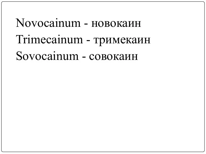 Novocainum - новокаин Trimecainum - тримекаин Sovocainum - совокаин