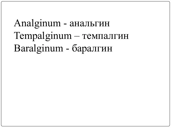 Analginum - анальгин Tempalginum – темпалгин Baralginum - баралгин