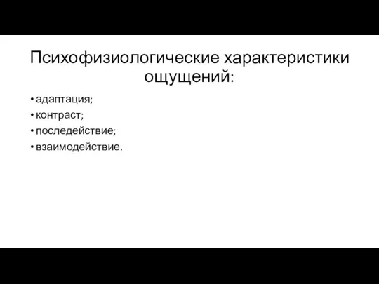 Психофизиологические характеристики ощущений: адаптация; контраст; последействие; взаимодействие.