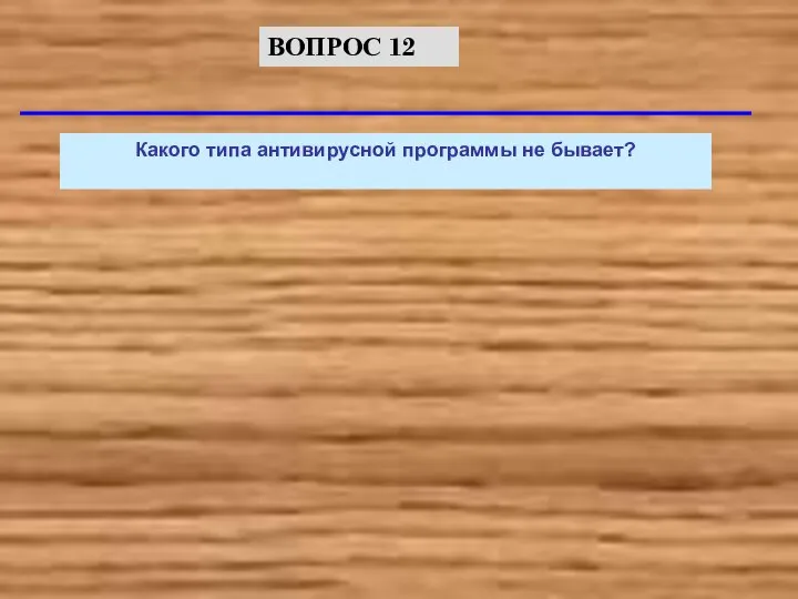 Какого типа антивирусной программы не бывает? ВОПРОС 12