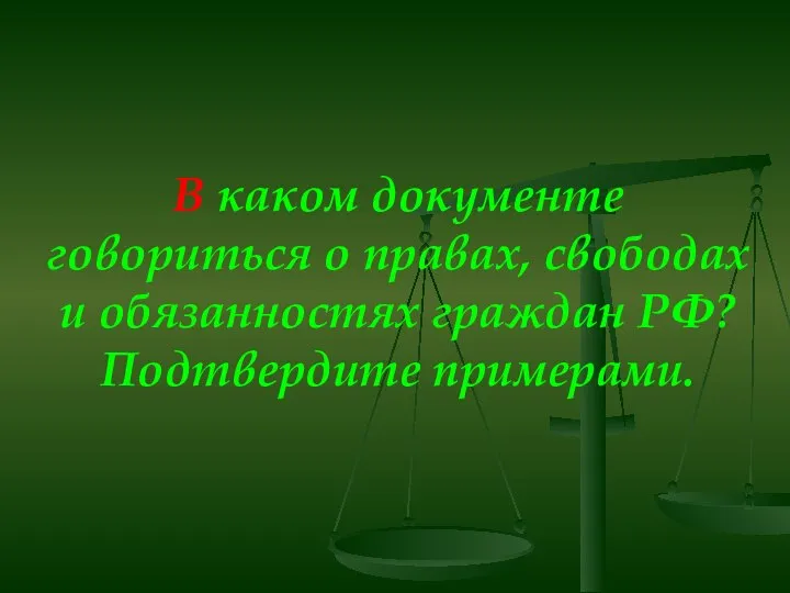 В каком документе говориться о правах, свободах и обязанностях граждан РФ? Подтвердите примерами.