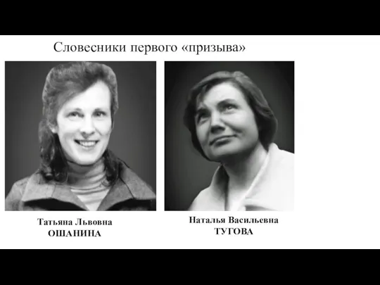 Словесники первого «призыва» Татьяна Львовна ОШАНИНА Наталья Васильевна ТУГОВА