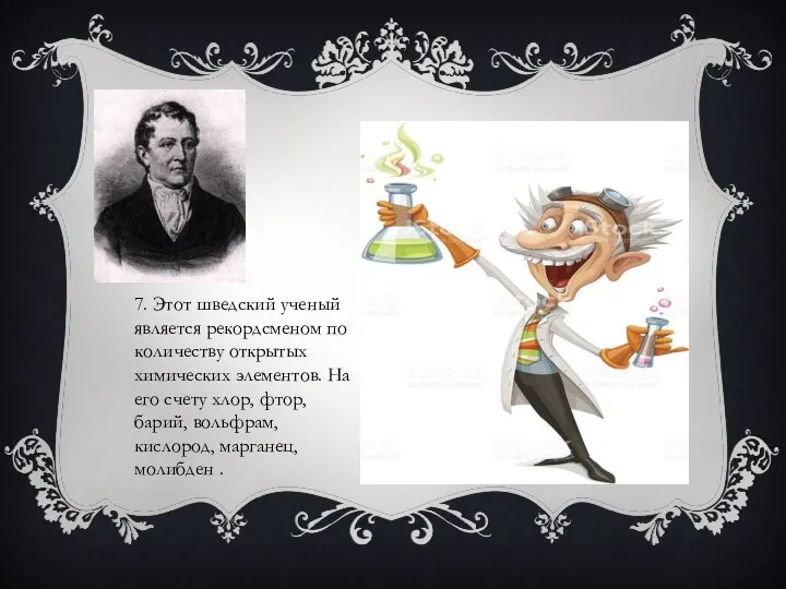 7. Этот шведский ученый является рекордсменом по количеству открытых химических элементов. На