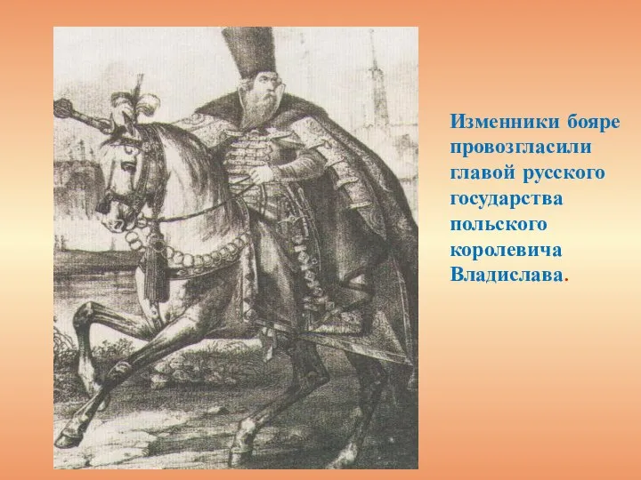 Изменники бояре провозгласили главой русского государства польского королевича Владислава.
