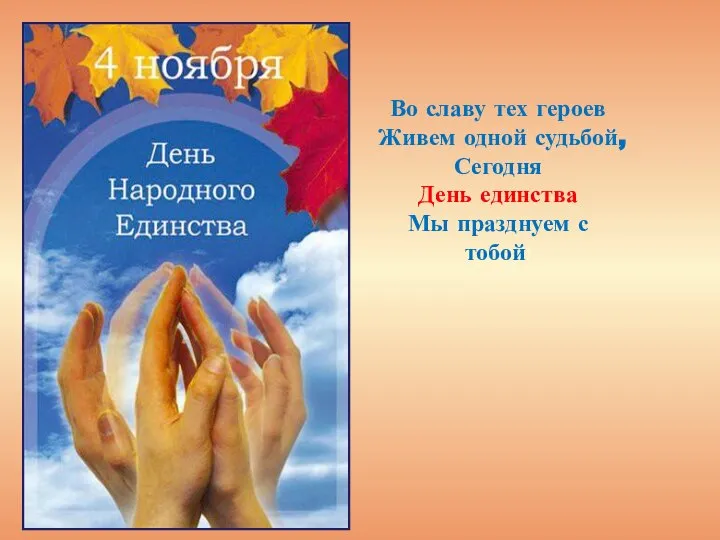 Во славу тех героев Живем одной судьбой, Сегодня День единства Мы празднуем с тобой!