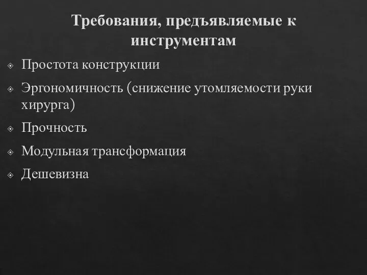 Требования, предъявляемые к инструментам Простота конструкции Эргономичность (снижение утомляемости руки хирурга) Прочность Модульная трансформация Дешевизна