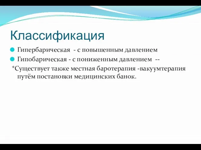 Классификация Гипербарическая - с повышенным давлением Гипобарическая - с пониженным давлением --